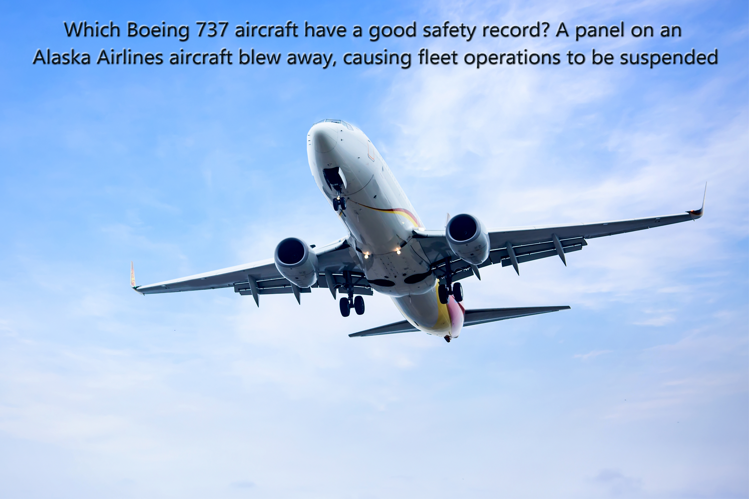 Which Boeing 737 aircraft have a good safety record? A panel on an Alaska Airlines aircraft blew away, causing fleet operations to be suspended