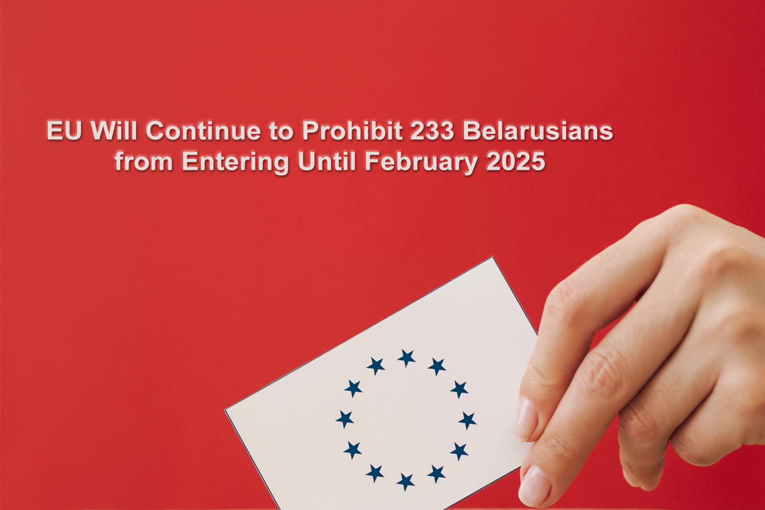 EU Will Continue to Prohibit 233 Belarusians from Entering Until February 2025.