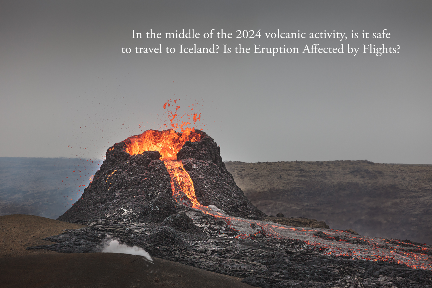 In the middle of the 2024 volcanic activity, is it safe to travel to Iceland? Is the Eruption Affected by Flights?